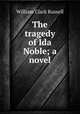 The tragedy of Ida Noble; a novel, Russell William Clark 