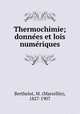 Thermochimie; donne?es et lois nume?riques, Berthelot, M. (Marcellin), 1827-1907 
