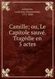 Camille; ou, Le Capitole sauve. Tragedie en 5 actes, Louis Jean Nepomucene Lemercier 