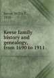 Keese family history and genealogy, from 1690 to 1911, Keese, Willis T., 1838- 
