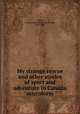 My strange rescue and other stories of sport and adventure in Canada microform, Oxley, J. Macdonald (James Macdonald), 1855-1907 
