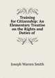 Training for Citizenship: An Elementary Treatise on the Rights and Duties of ., Joseph Warren Smith 