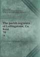 The parish registers of Lullingstone, Co. Kent. 78, Lullingstone, England (Parish),Bannerman, W. Bruce (William Bruce), 1862-1933 
