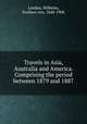 Travels in Asia, Australia and America. Comprising the period between 1879 and 1887, Landau, Wilhelm, Freiherr von, 1848-1908 