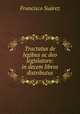 Tractatus de legibus ac deo legislatore: in decem libros distributus, Francisco Suarez 