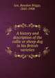 A history and description of the collie or sheep dog in his British varieties, Lee, Rawdon Briggs, 1845-1908 