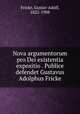 Nova argumentorum pro Dei existentia expositio . Publice defendet Gustavus Adolphus Fricke, Fricke, Gustav Adolf, 1822-1908 