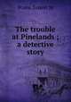 The trouble at Pinelands ; a detective story, Ernest M. Poate 