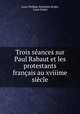 Trois seances sur Paul Rabaut et les protestants francais au xviiime siecle, Louis Philippe Benjamin Bridel, Louis Bridel 