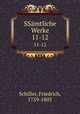 SSmtliche Werke. 11-12, Schiller, Friedrich, 1759-1805 