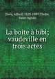 La boite a bibi; vaudeville en trois actes, Duru, Alfred, 1829-1889,Choler, Saint-Agnan 