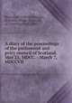 A diary of the proceedings of the parliament and privy council of Scotland, May 21, MDCC. - March 7, MDCCVII, Bannatyne Club (Edinburgh, Scotland),Hume, David, Sir, of Crossrigg,Hope, John 