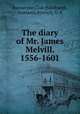 The diary of Mr. James Melvill. 1556-1601, Bannatyne Club (Edinburgh, Scotland),Kinloch, G. R 