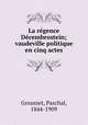 La regence Decembrostein; vaudeville politique en cinq actes, Grousset, Paschal, 1844-1909 