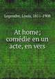 At home; comedie en un acte, en vers, Legendre, Louis, 1851-1908 
