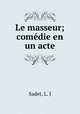 Le masseur; comedie en un acte, Sadet, L. J 