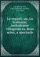 Le regard; ou, La trahison; melodrame villageois en deux actes, a spectacle, Cuvelier de Trye, Jean Guillaume Antoine, 1766-1824 