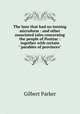 The lane that had no turning microform : and other associated tales concerning the people of Pontiac : together with certain " parables of provinces", Parker Gilbert 
