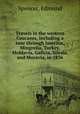 Travels in the western Caucasus, including a tour through Imeritia, Mingrelia, Turkey, Moldavia, Galicia, Silesia, and Moravia, in 1836, Spencer, Edmund 