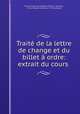 Traite de la lettre de change et du billet a ordre: extrait du cours ., Pierre Claude Jean Baptiste Bravard Veyrieres 