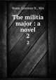 The militia major : a novel. 2, Nunn, Lorenzo N., Mrs 