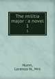 The militia major : a novel. 1, Nunn, Lorenzo N., Mrs 