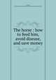 The horse : how to feed him, avoid disease, and save money, Armatage, George,Fairman Rogers Collection (University of Pennsylvania) PU 