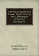 Travels in Upper and Lower Egypt During the Campaigns of General Bonaparte ., Vivant Denon, Arthur Aikin 