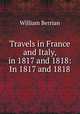 Travels in France and Italy, in 1817 and 1818: In 1817 and 1818, William Berrian 