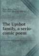 The Upshot family, a serio-comic poem, Work, Henry Clay, 1832-1884. [from old catalog] 