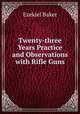 Twenty-three Years Practice and Observations with Rifle Guns, Ezekiel Baker 