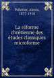 La reforme chretienne des etudes classiques microforme, Pelletier, Alexis, 1837-1910 