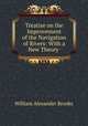 Treatise on the Improvement of the Navigation of Rivers: With a New Theory ., William Alexander Brooks 