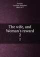 The wife, and Woman`s reward. 2, Norton, Caroline Sheridan, 1808-1877 