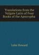 Translations from the Vulgate Latin of Four Books of the Apocrypha ., Luke Howard 