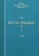 Old Sir Douglas. 3, Norton, Caroline Sheridan, 1808-1877 