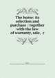 The horse: its selection and purchase : together with the law of warranty, sale, &c., Barton, Frank Townend,Fairman Rogers Collection (University of Pennsylvania) PU 