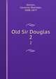 Old Sir Douglas. 2, Norton, Caroline Sheridan, 1808-1877 