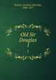 Old Sir Douglas. 1, Norton, Caroline Sheridan, 1808-1877 