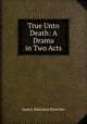 True Unto Death: A Drama in Two Acts, Knowles James Sheridan 