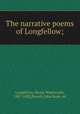 The narrative poems of Longfellow;, Longfellow, Henry Wadsworth, 1807-1882,Powell, John Rush, ed 