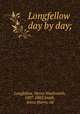 Longfellow day by day;, Longfellow, Henry Wadsworth, 1807-1882,Smith, Anna Harris, ed 