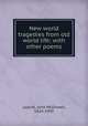 New world tragedies from old world life; with other poems, Leavitt, John McDowell, 1824-1909 