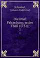 Die Insel Felsenburg: erster Theil (1731);. 1, Schnabel, Johann Gottfried 