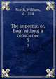 The impostor, or, Born without a conscience. 3, North, William, d. 1854 