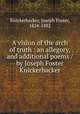 A vision of the arch of truth : an allegory, and additional poems / by Joseph Foster Knickerbacker, Knickerbacker, Joseph Foster, 1824-1882 