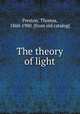 The theory of light, Preston, Thomas, 1860-1900. [from old catalog] 