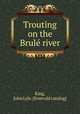 Trouting on the Brule river, King, John Lyle. [from old catalog] 
