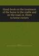 Hand-book on the treatment of the horse in the stable and on the road, or, Hints to horse owners, Wharton, Charles,Fairman Rogers Collection (University of Pennsylvania) PU 