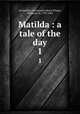 Matilda : a tale of the day. 1, Normanby, Constantine Henry Phipps, Marquess of, 1797-1863 